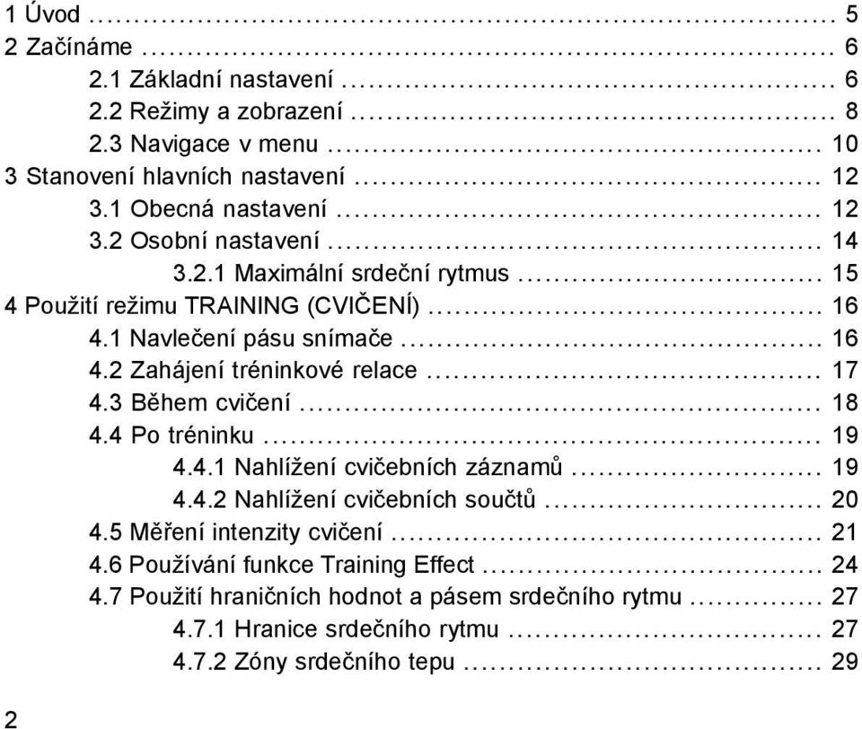 .. 17 4.3 Během cvičení... 18 4.4 Po tréninku... 19 4.4.1 Nahlížení cvičebních záznamů... 19 4.4.2 Nahlížení cvičebních součtů... 20 4.5 Měření intenzity cvičení... 21 4.