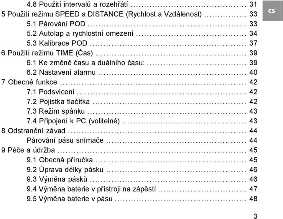 1 Podsvícení... 42 7.2 Pojistka tlačítka... 42 7.3 Režim spánku... 43 7.4 Připojení k PC (volitelné)... 43 8 Odstranění závad... 44 Párování pásu snímače.