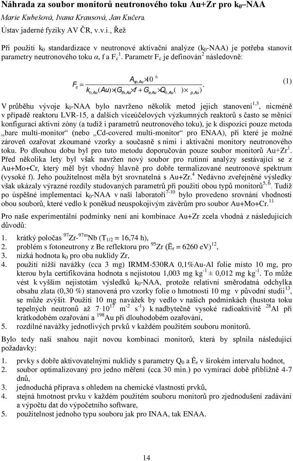 (1) V průběhu vývoje k 0 -NAA bylo navrženo několik metod jejich stanovení 1,3, nicméně v případě reaktoru LVR-15, a dalších víceúčelových výzkumných reaktorů s často se měnící konfigurací aktivní