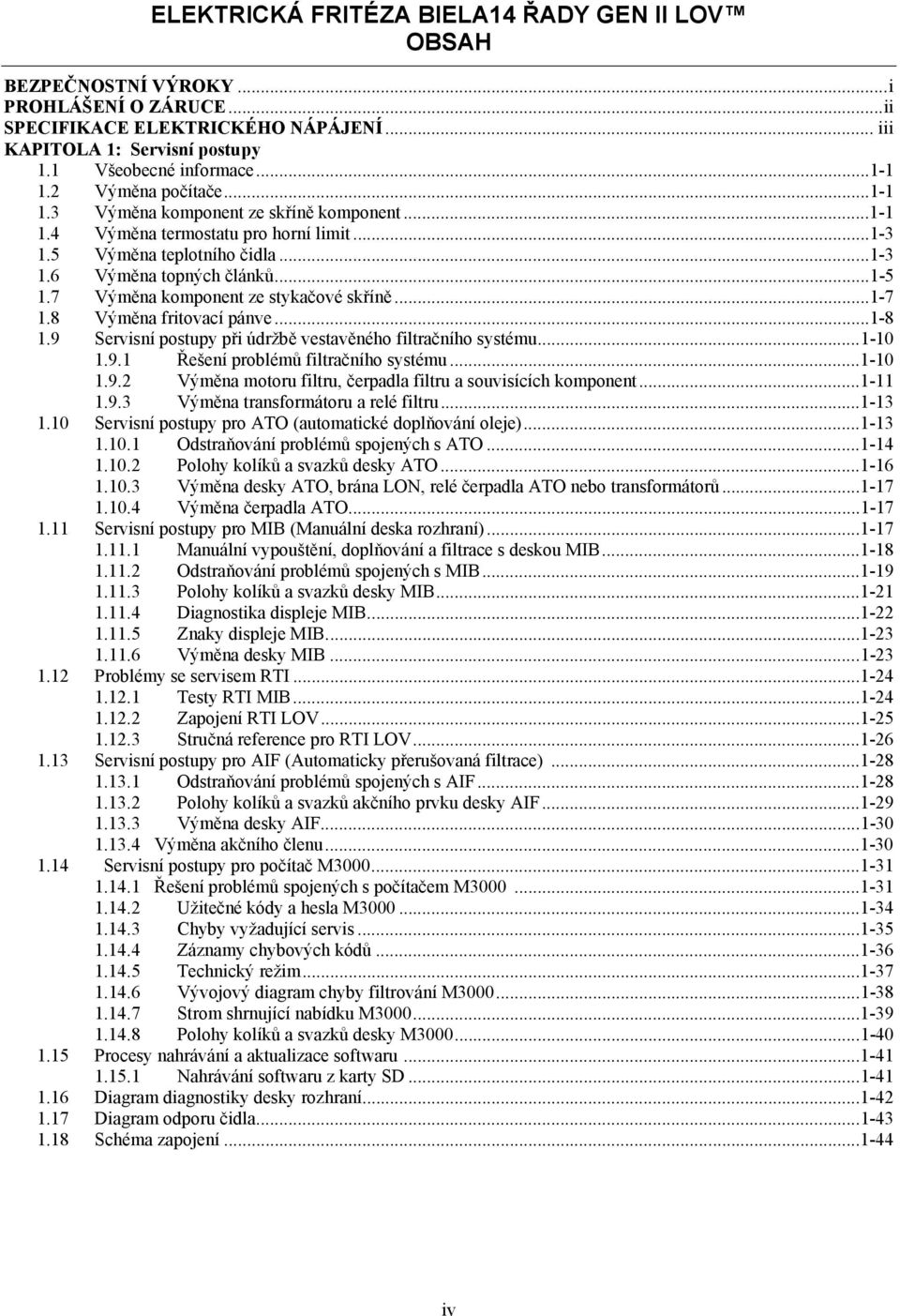 7 Výměna komponent ze stykačové skříně...1-7 1.8 Výměna fritovací pánve...1-8 1.9 Servisní postupy při údržbě vestavěného filtračního systému... 1-10 1.9.1 Řešení problémů filtračního systému... 1-10 1.9.2 Výměna motoru filtru, čerpadla filtru a souvisících komponent.