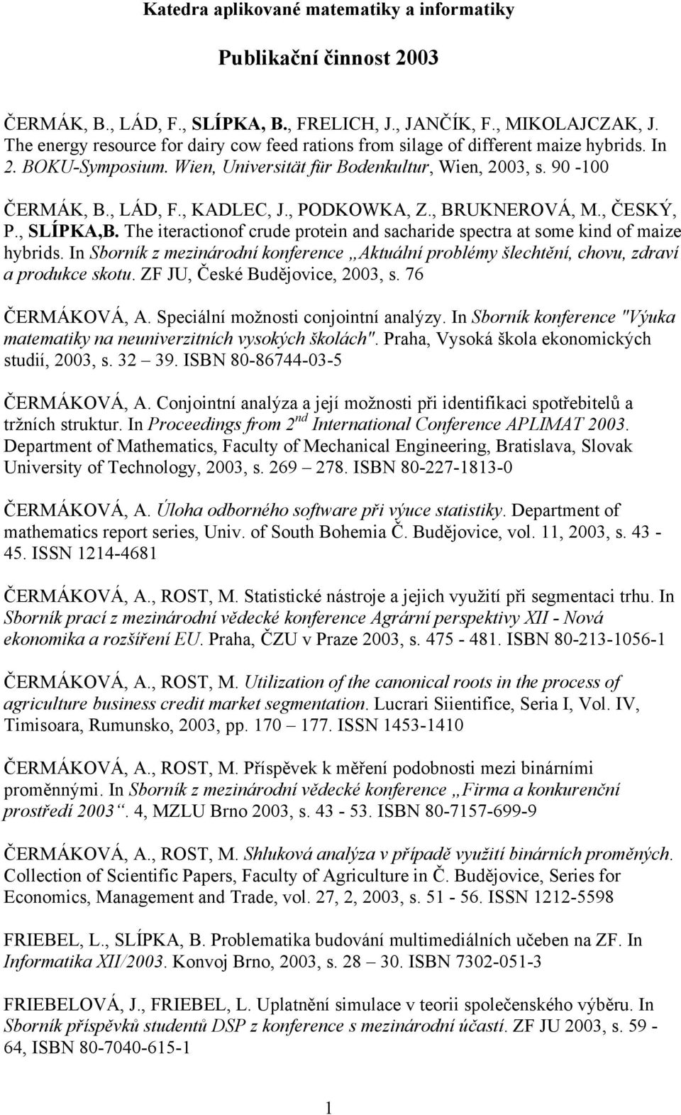 , PODKOWKA, Z., BRUKNEROVÁ, M., ČESKÝ, P., SLÍPKA,B. The iteractionof crude protein and sacharide spectra at some kind of maize hybrids.