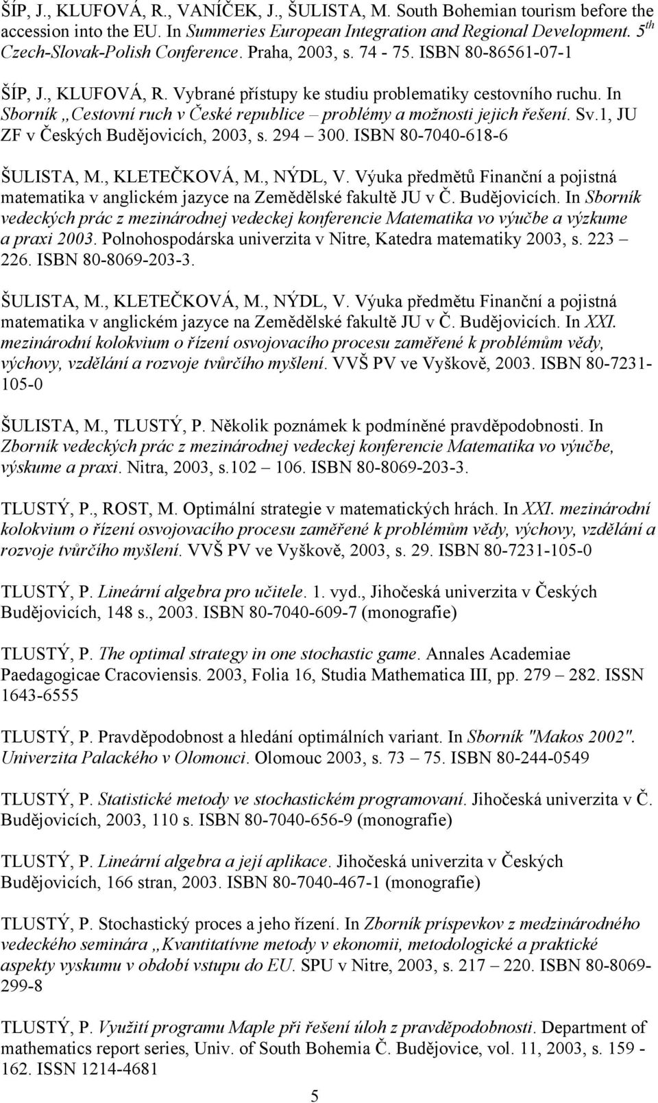 Sv.1, JU ZF v Českých Budějovicích, 2003, s. 294 300. ISBN 80-7040-618-6 ŠULISTA, M., KLETEČKOVÁ, M., NÝDL, V.
