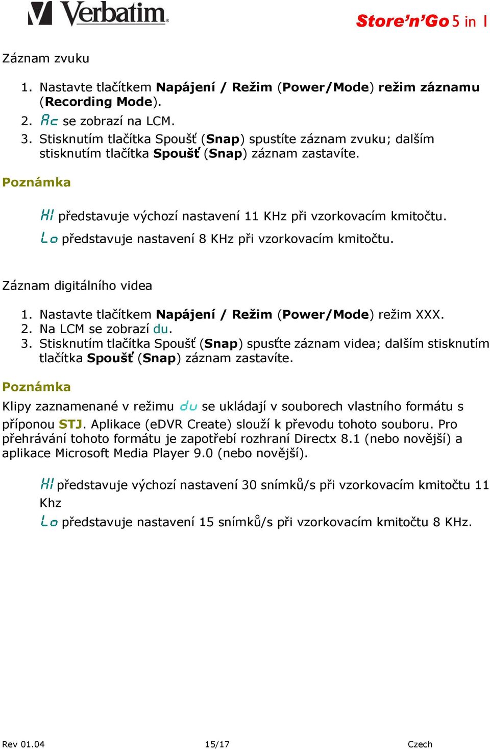 Lo představuje nastavení 8 KHz při vzorkovacím kmitočtu. Záznam digitálního videa 1. Nastavte tlačítkem Napájení / Režim (Power/Mode) režim XXX. 2. Na LCM se zobrazí du. 3.