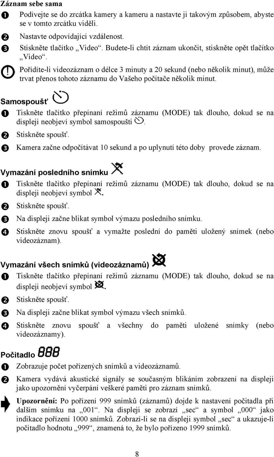 Pořídíte-li videozáznam o délce 3 minuty a 20 sekund (nebo několik minut), může trvat přenos tohoto záznamu do Vašeho počítače několik minut.