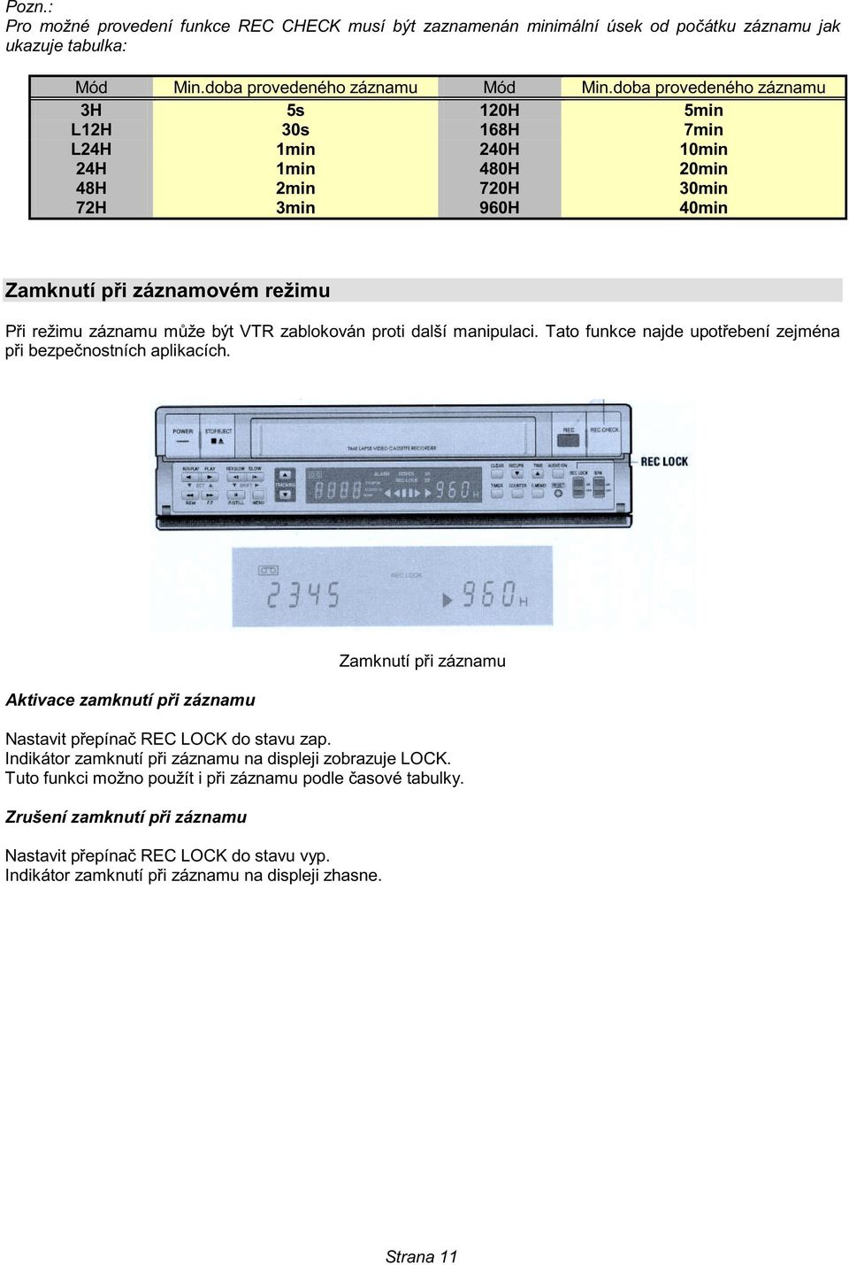 i režimu záznamu m%že být VTR zablokován proti další manipulaci. Tato funkce najde upot!ebení zejména p!i bezpe"nostních aplikacích. Aktivace zamknutí p!i záznamu Zamknutí p!i záznamu Nastavit p!