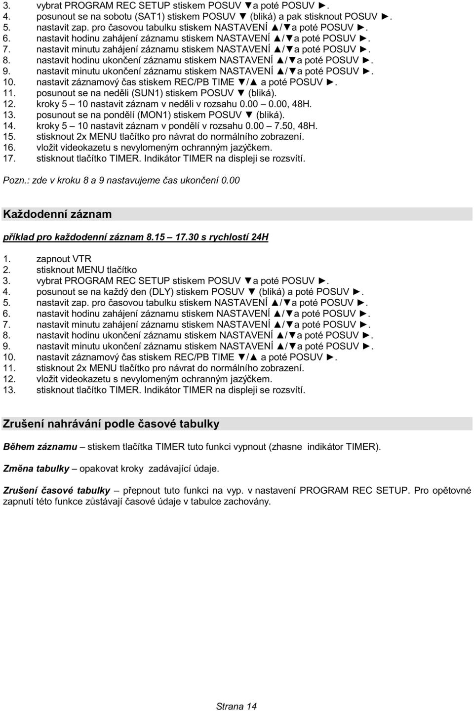 nastavit minutu zahájení záznamu stiskem NASTAVENÍ */)a poté POSUV +. 8. nastavit hodinu ukon"ení záznamu stiskem NASTAVENÍ */)a poté POSUV +. 9.