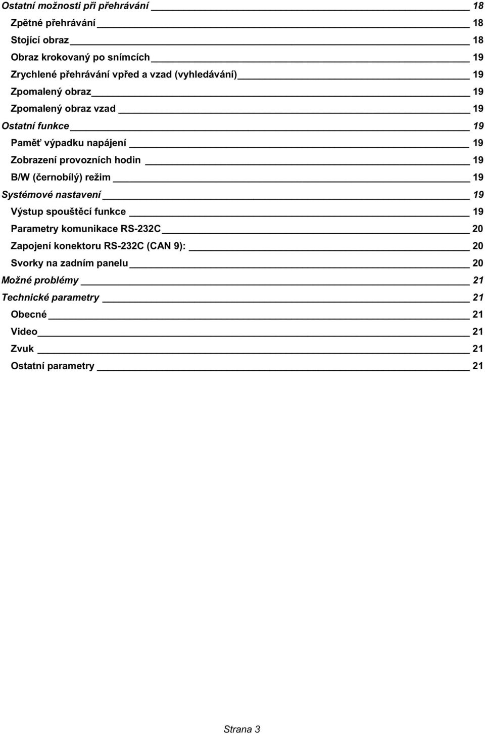 hodin $9 B/W ("ernobílý) režim $9 Systémové nastavení #9 Výstup spoušt%cí funkce $9 Parametry komunikace RS-232C 20 Zapojení konektoru