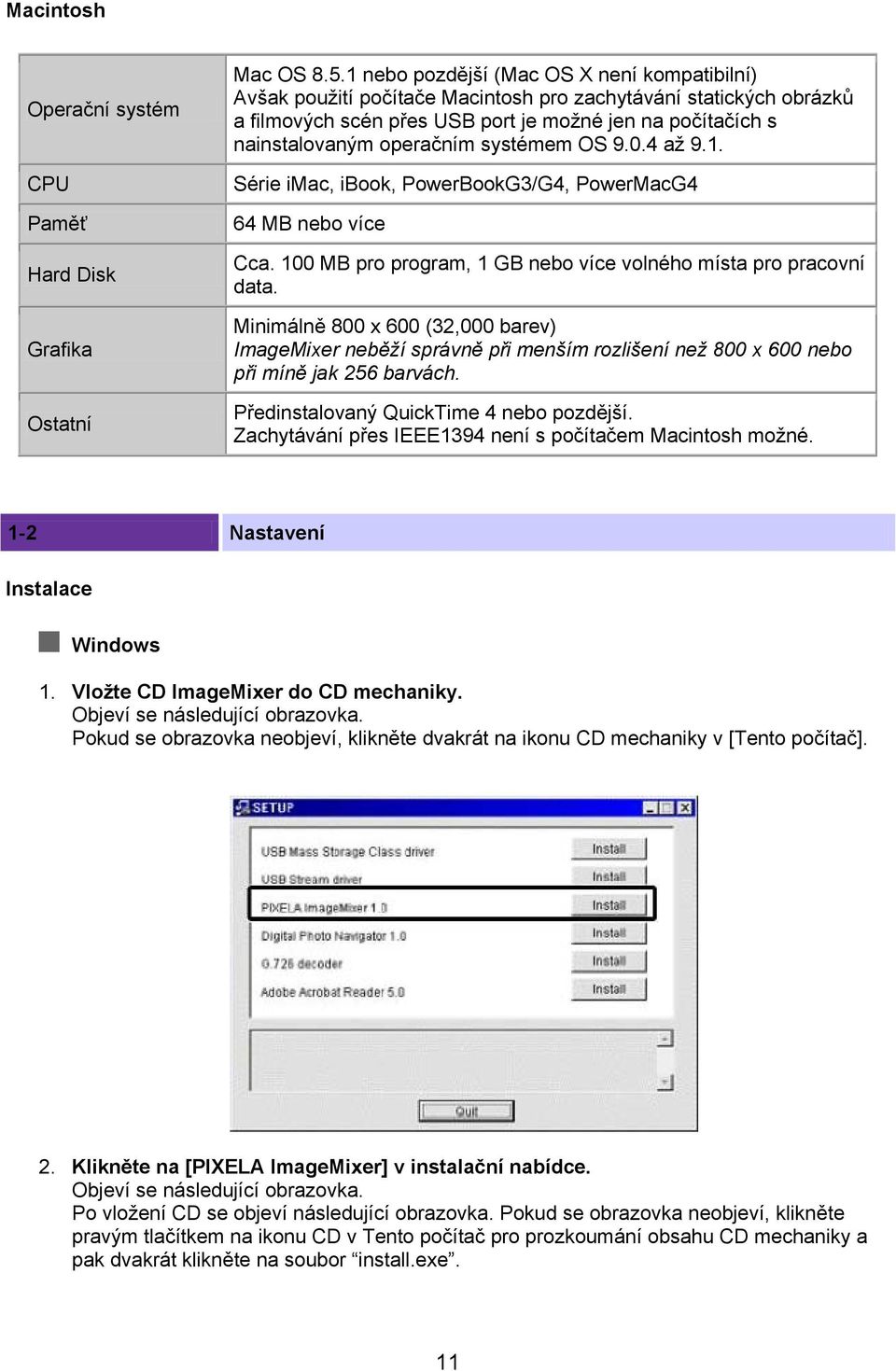 systémem OS 9.0.4 až 9.1. Série imac, ibook, PowerBookG3/G4, PowerMacG4 64 MB nebo více Cca. 100 MB pro program, 1 GB nebo více volného místa pro pracovní data.