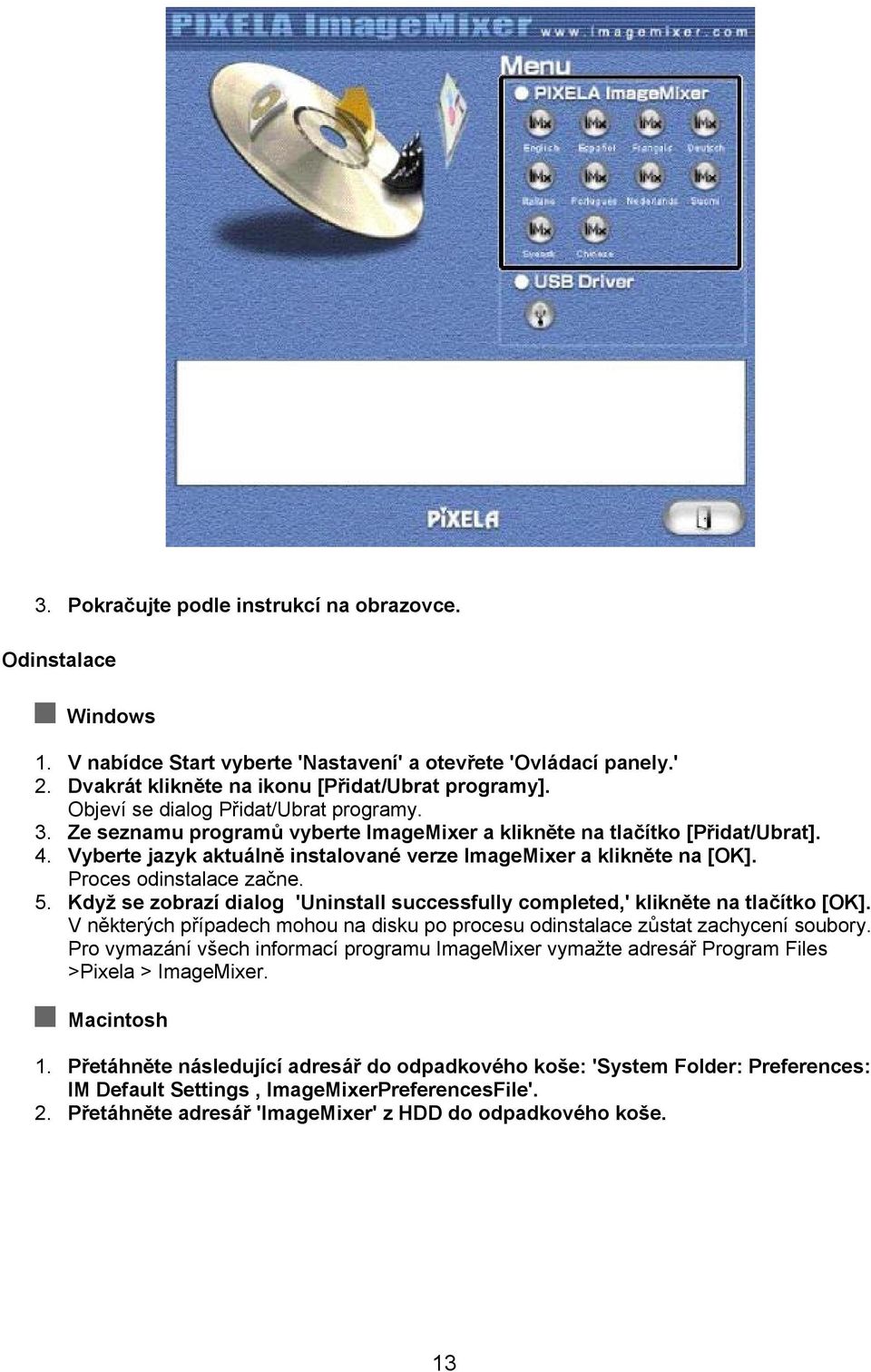 Proces odinstalace začne. 5. Když se zobrazí dialog 'Uninstall successfully completed,' klikněte na tlačítko [OK]. V některých případech mohou na disku po procesu odinstalace zůstat zachycení soubory.