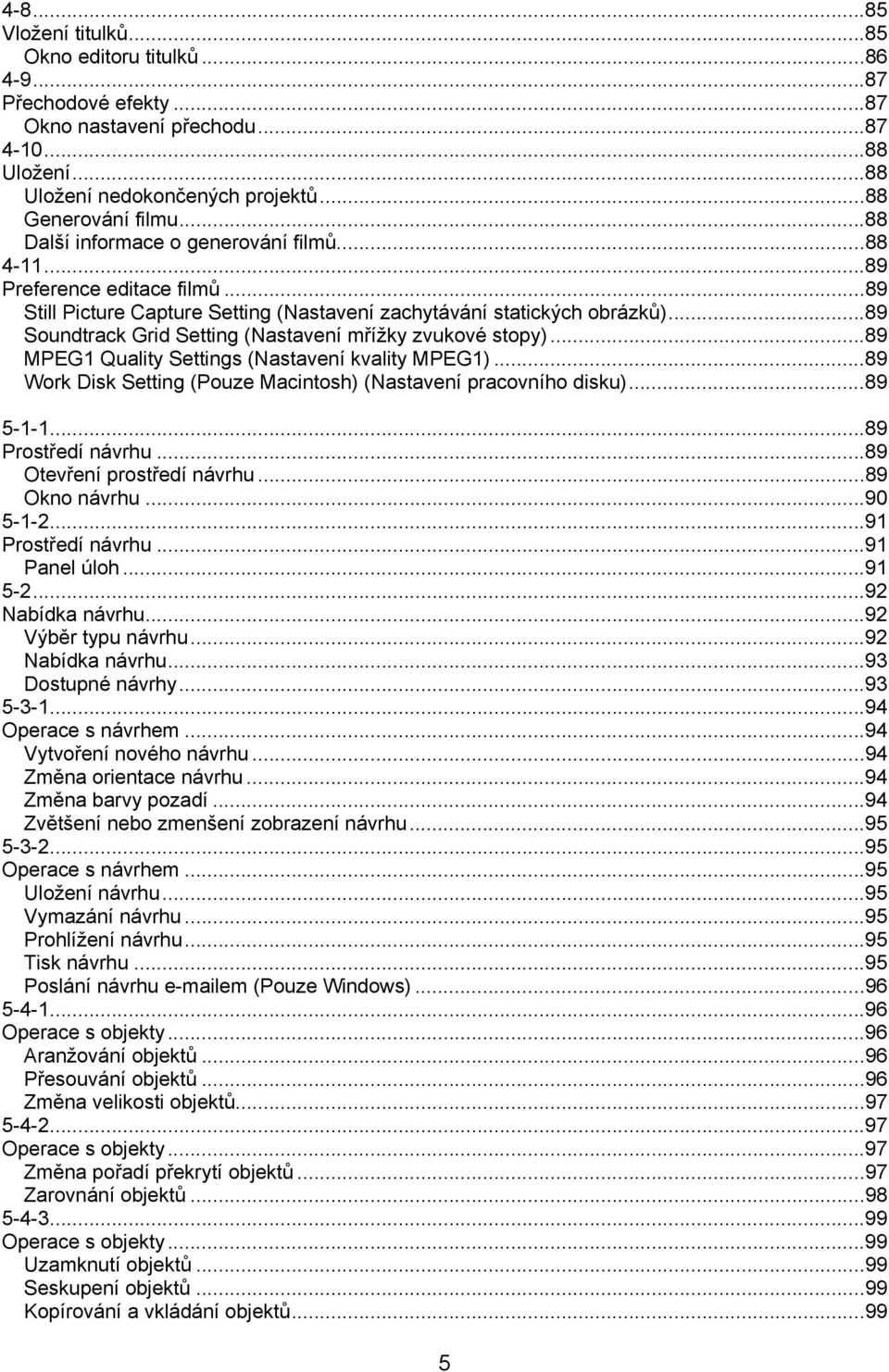 ..89 Soundtrack Grid Setting (Nastavení mřížky zvukové stopy)...89 MPEG1 Quality Settings (Nastavení kvality MPEG1)...89 Work Disk Setting (Pouze Macintosh) (Nastavení pracovního disku)...89 5-1-1.