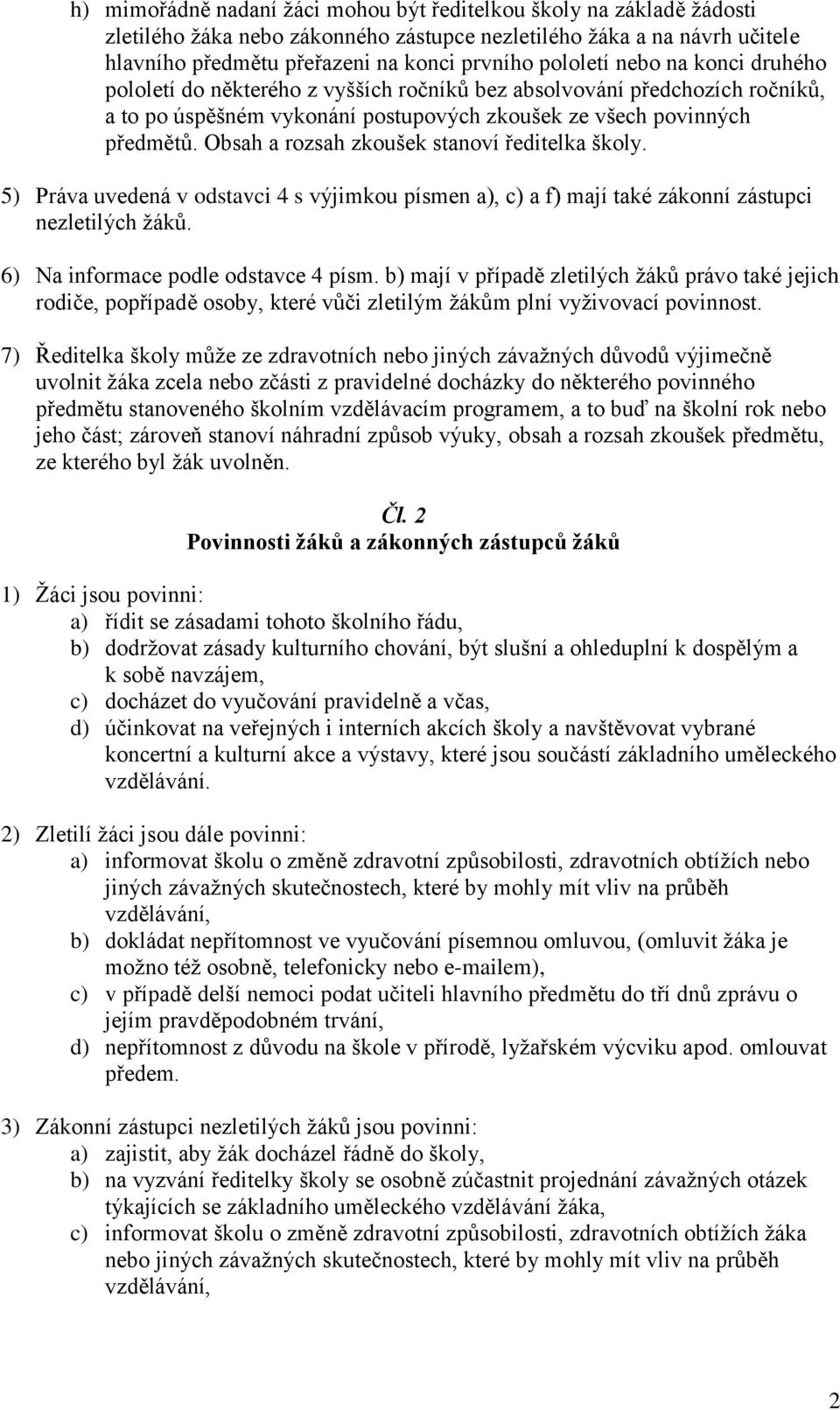 Obsah a rozsah zkoušek stanoví ředitelka školy. 5) Práva uvedená v odstavci 4 s výjimkou písmen a), c) a f) mají také zákonní zástupci nezletilých ţáků. 6) Na informace podle odstavce 4 písm.