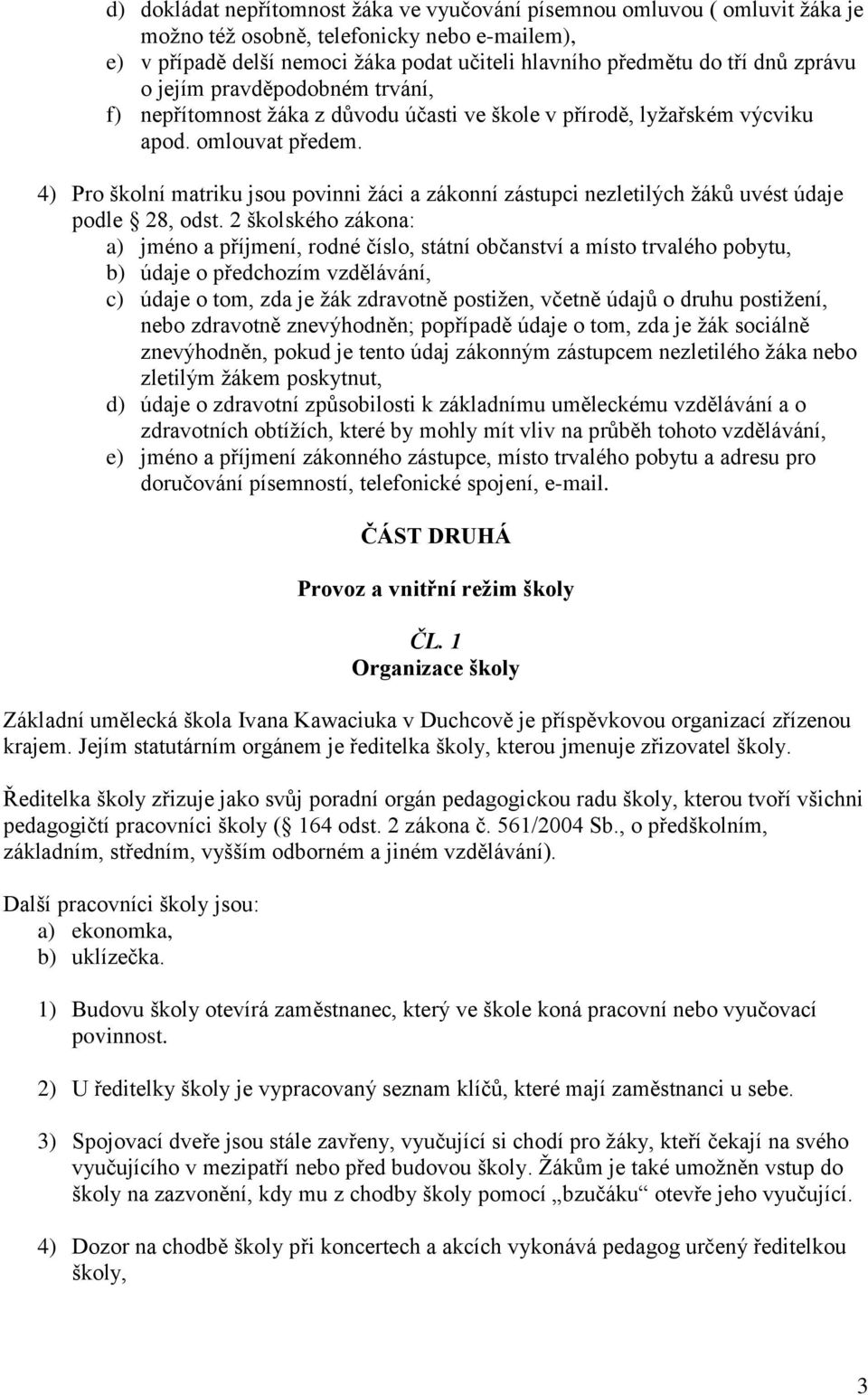 4) Pro školní matriku jsou povinni ţáci a zákonní zástupci nezletilých ţáků uvést údaje podle 28, odst.