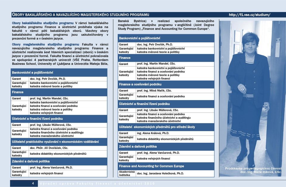 Obory magisterského studijního programu Fakulta v rámci navazujícího magisterského studijního programu Finance a účetnictví realizovala šest hlavních specializací (oborů) v českém jazyce v prezenční