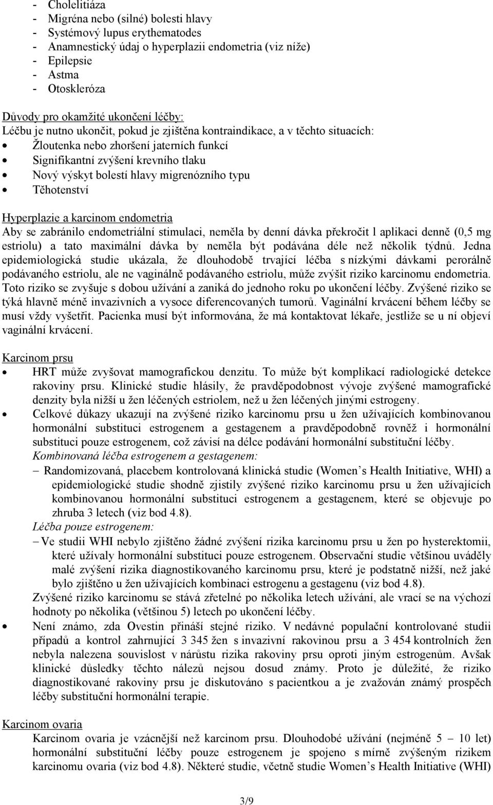 migrenózního typu Těhotenství Hyperplazie a karcinom endometria Aby se zabránilo endometriální stimulaci, neměla by denní dávka překročit l aplikaci denně (0,5 mg estriolu) a tato maximální dávka by