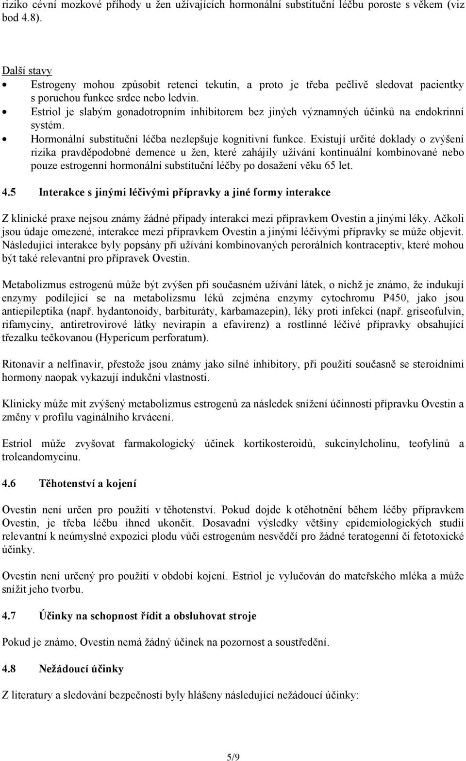 Estriol je slabým gonadotropním inhibitorem bez jiných významných účinků na endokrinní systém. Hormonální substituční léčba nezlepšuje kognitivní funkce.