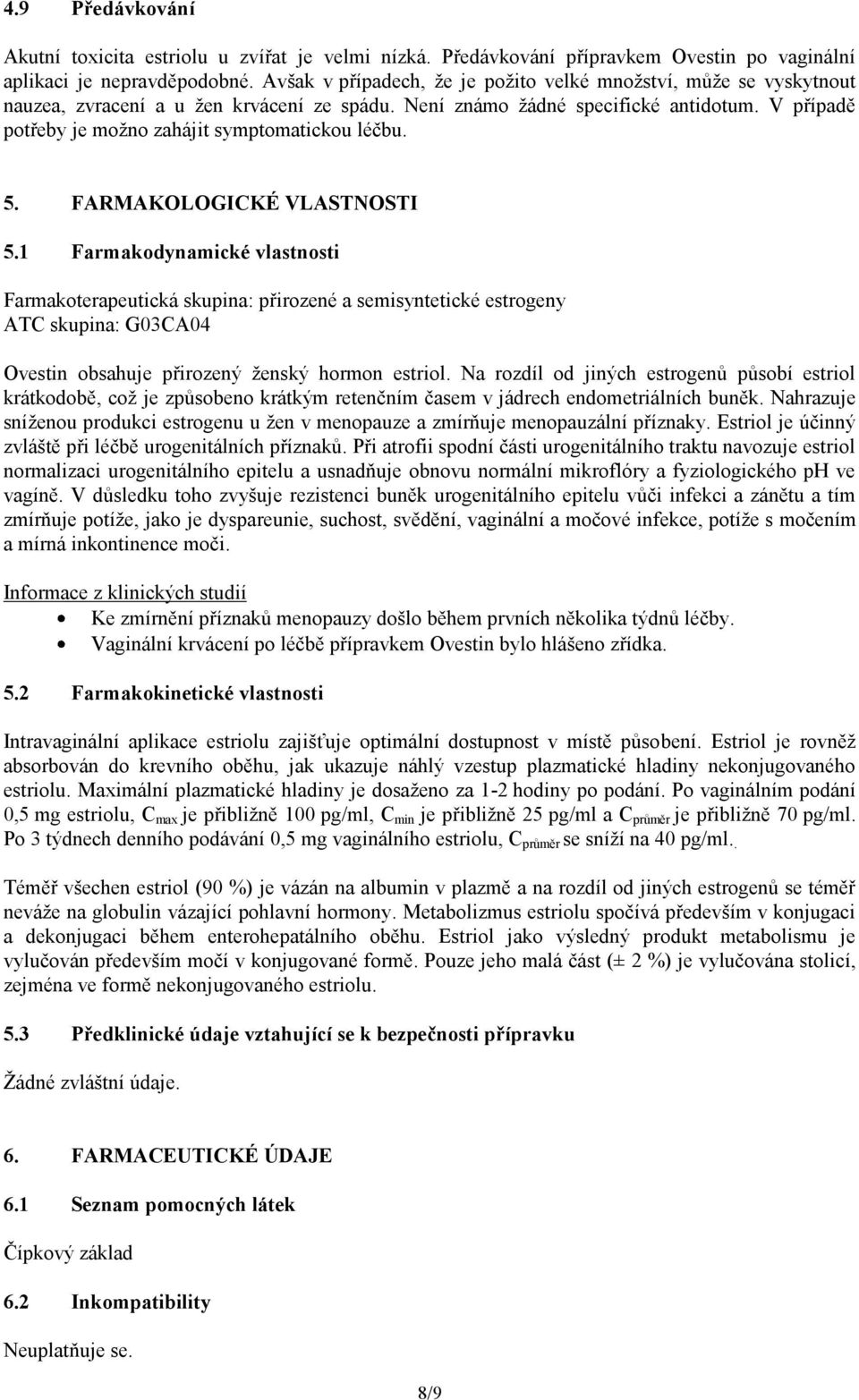 V případě potřeby je možno zahájit symptomatickou léčbu. 5. FARMAKOLOGICKÉ VLASTNOSTI 5.