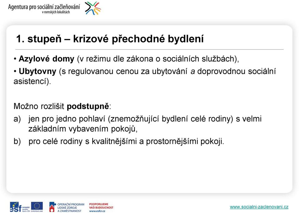 Možno rozlišit podstupně: a) jen pro jedno pohlaví (znemožňující bydlení celé rodiny) s