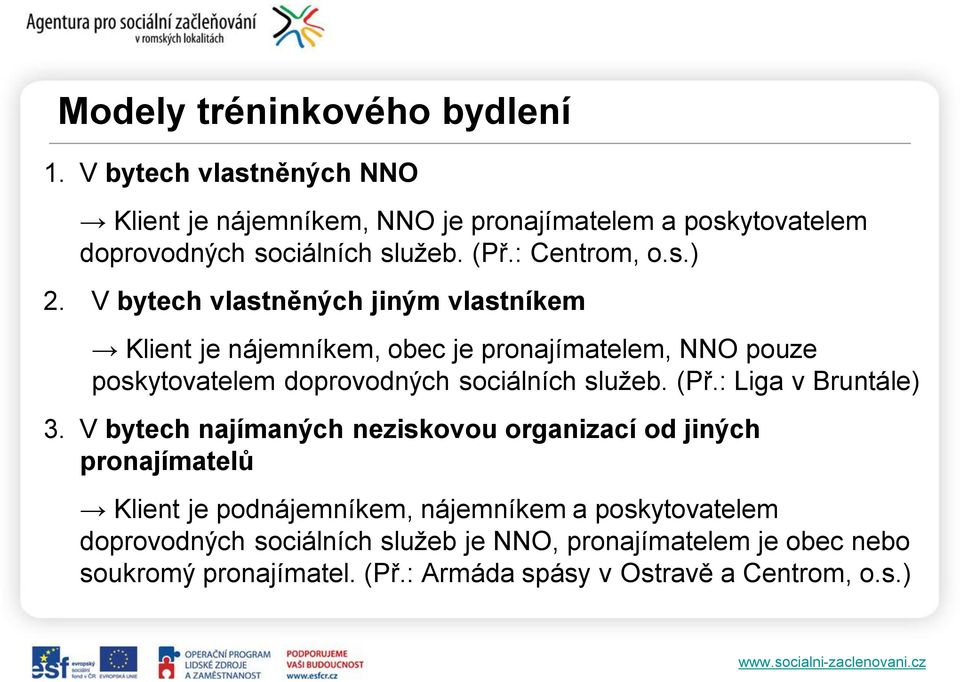 V bytech vlastněných jiným vlastníkem Klient je nájemníkem, obec je pronajímatelem, NNO pouze poskytovatelem doprovodných sociálních služeb. (Př.