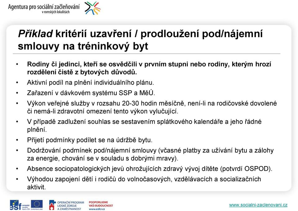 Výkon veřejné služby v rozsahu 20-30 hodin měsíčně, není-li na rodičovské dovolené či nemá-li zdravotní omezení tento výkon vylučující.