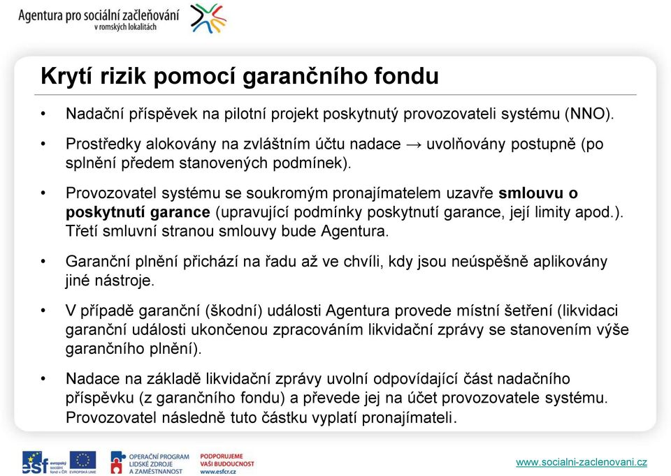 Provozovatel systému se soukromým pronajímatelem uzavře smlouvu o poskytnutí garance (upravující podmínky poskytnutí garance, její limity apod.). Třetí smluvní stranou smlouvy bude Agentura.