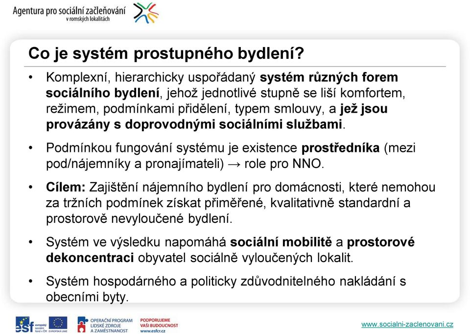 provázány s doprovodnými sociálními službami. Podmínkou fungování systému je existence prostředníka (mezi pod/nájemníky a pronajímateli) role pro NNO.