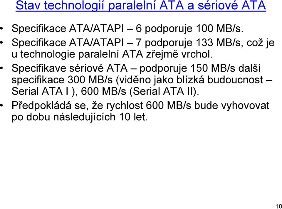 Specifikave sériové ATA podporuje 150 MB/s další specifikace 300 MB/s (viděno jako blízká budoucnost