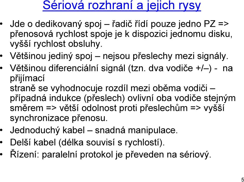 dva vodiče +/ ) - na přijímací straně se vyhodnocuje rozdíl mezi oběma vodiči případná indukce (přeslech) ovlivní oba vodiče stejným směrem =>