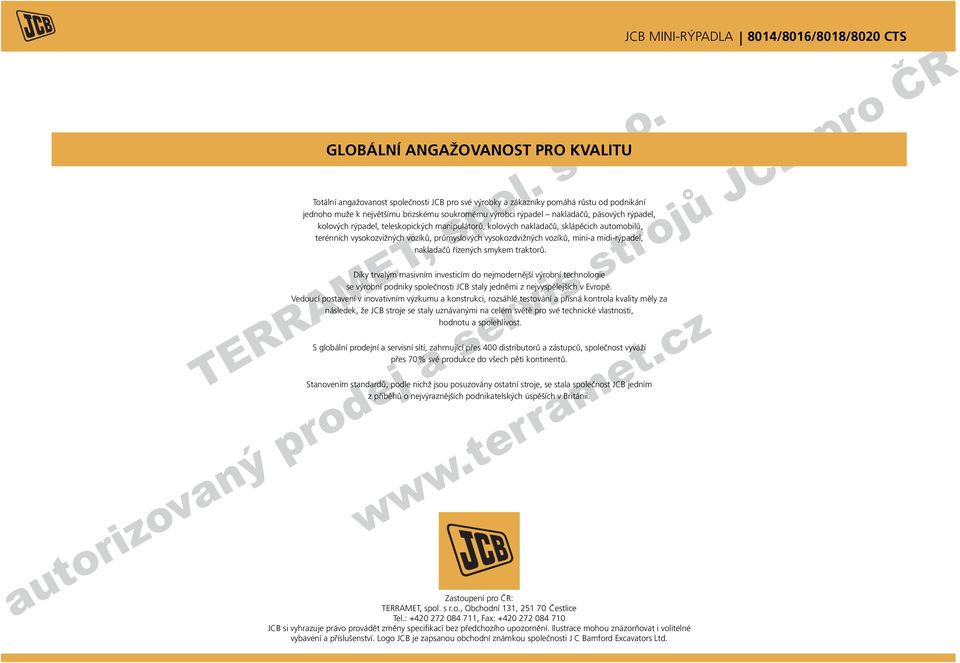nakladačů řízených smykem traktorů. Díky trvalým masivním investicím do nejmodernější výrobní technologie se výrobní podniky společnosti JCB staly jedněmi z nejvyspělejších v Evropě.