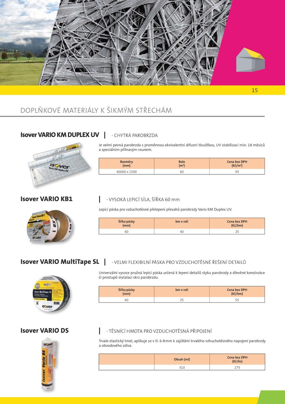 Šířka pásky bm v roli (Kč/bm) 60 40 25 Isover VARIO MultiTape SL - VELMI FLEXIBILNÍ PÁSKA PRO VZDUCHOTĚSNÉ ŘEŠENÍ DETAILŮ Univerzální vysoce pružná lepící páska určená k lepení detailů styku