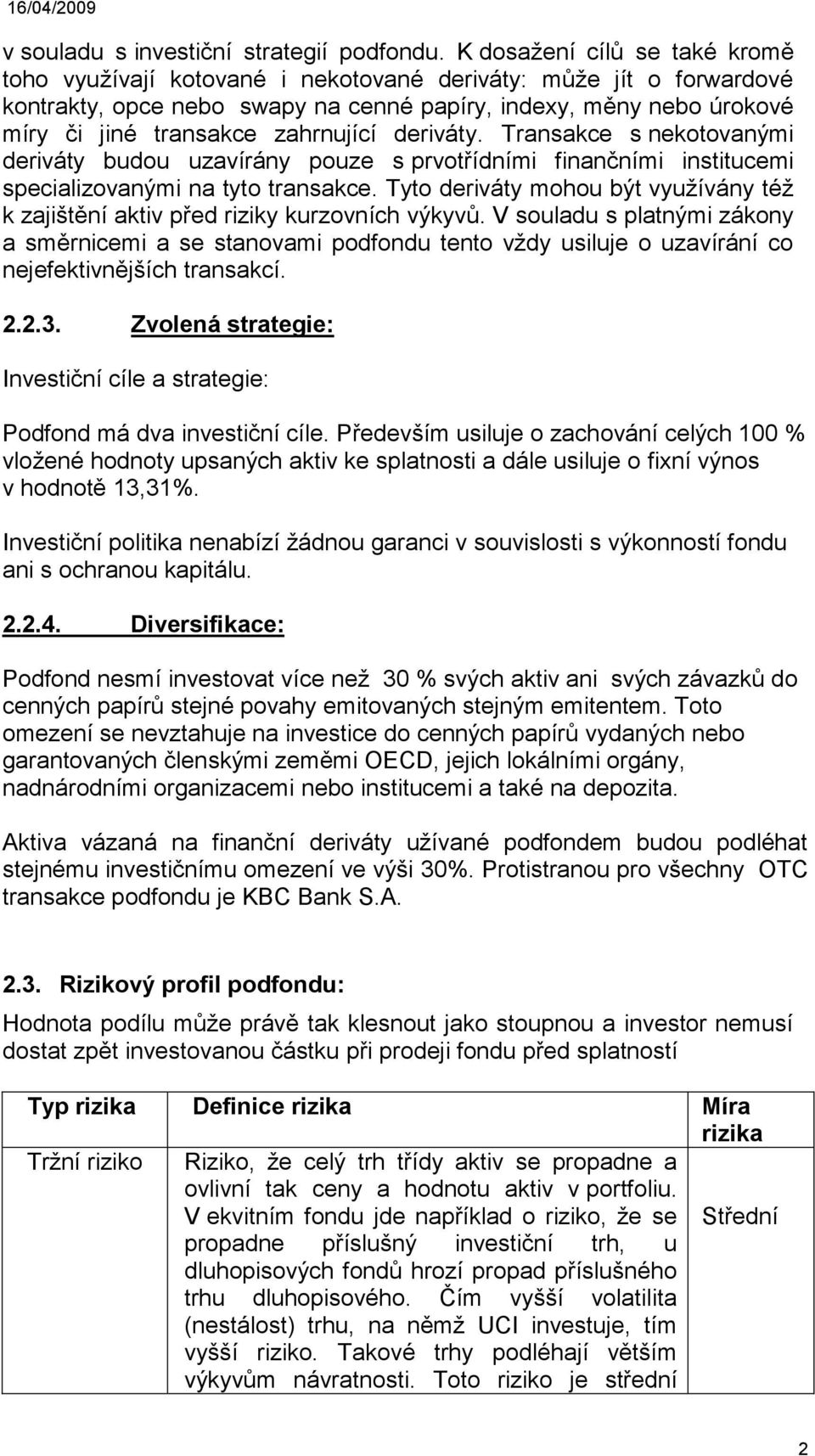 zahrnující deriváty. Transakce s nekotovanými deriváty budou uzavírány pouze s prvotřídními finančními institucemi specializovanými na tyto transakce.