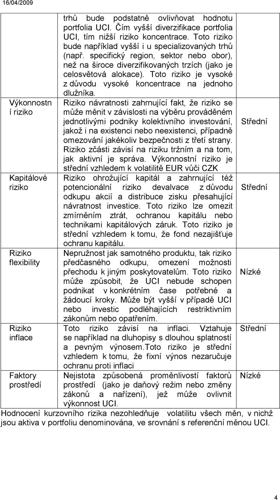 Toto riziko je vysoké z důvodu vysoké koncentrace na jednoho dlužníka.