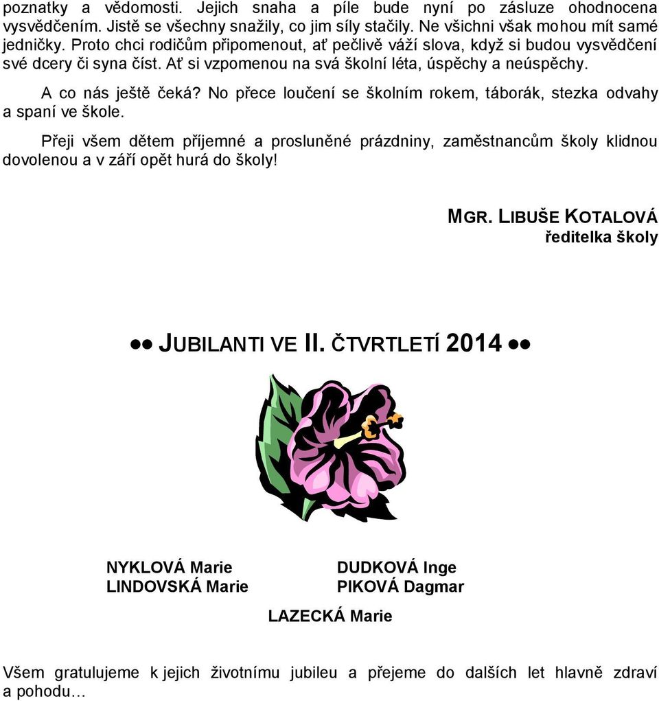 No přece loučení se školním rokem, táborák, stezka odvahy a spaní ve škole. Přeji všem dětem příjemné a prosluněné prázdniny, zaměstnancům školy klidnou dovolenou a v září opět hurá do školy!