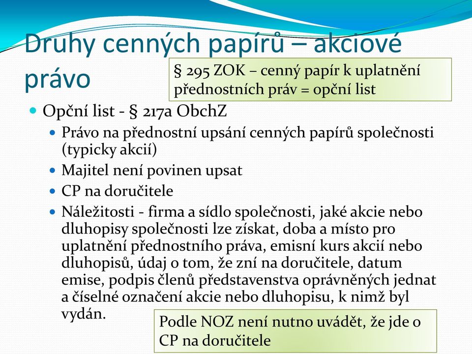 společnosti lze získat, doba a místo pro uplatnění přednostního práva, emisní kurs akcií nebo dluhopisů, údaj o tom, že zní na doručitele, datum emise,