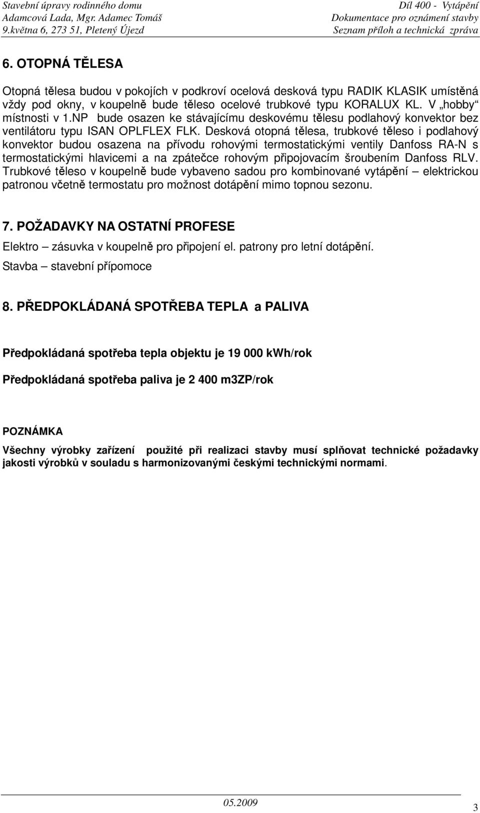 NP bude osazen ke stávajícímu deskovému tlesu podlahový konvektor bez ventilátoru typu ISAN OPLFLEX FLK.