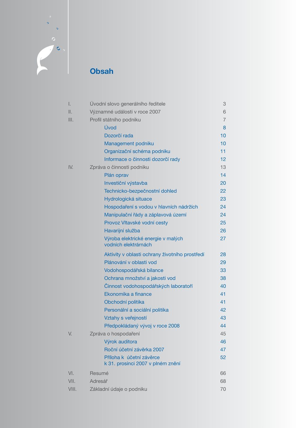 Zpráva o činnosti podniku 13 Plán oprav 14 Investiční výstavba 20 Technicko-bezpečnostní dohled 22 Hydrologická situace 23 Hospodaření s vodou v hlavních nádržích 24 Manipulační řády a záplavová