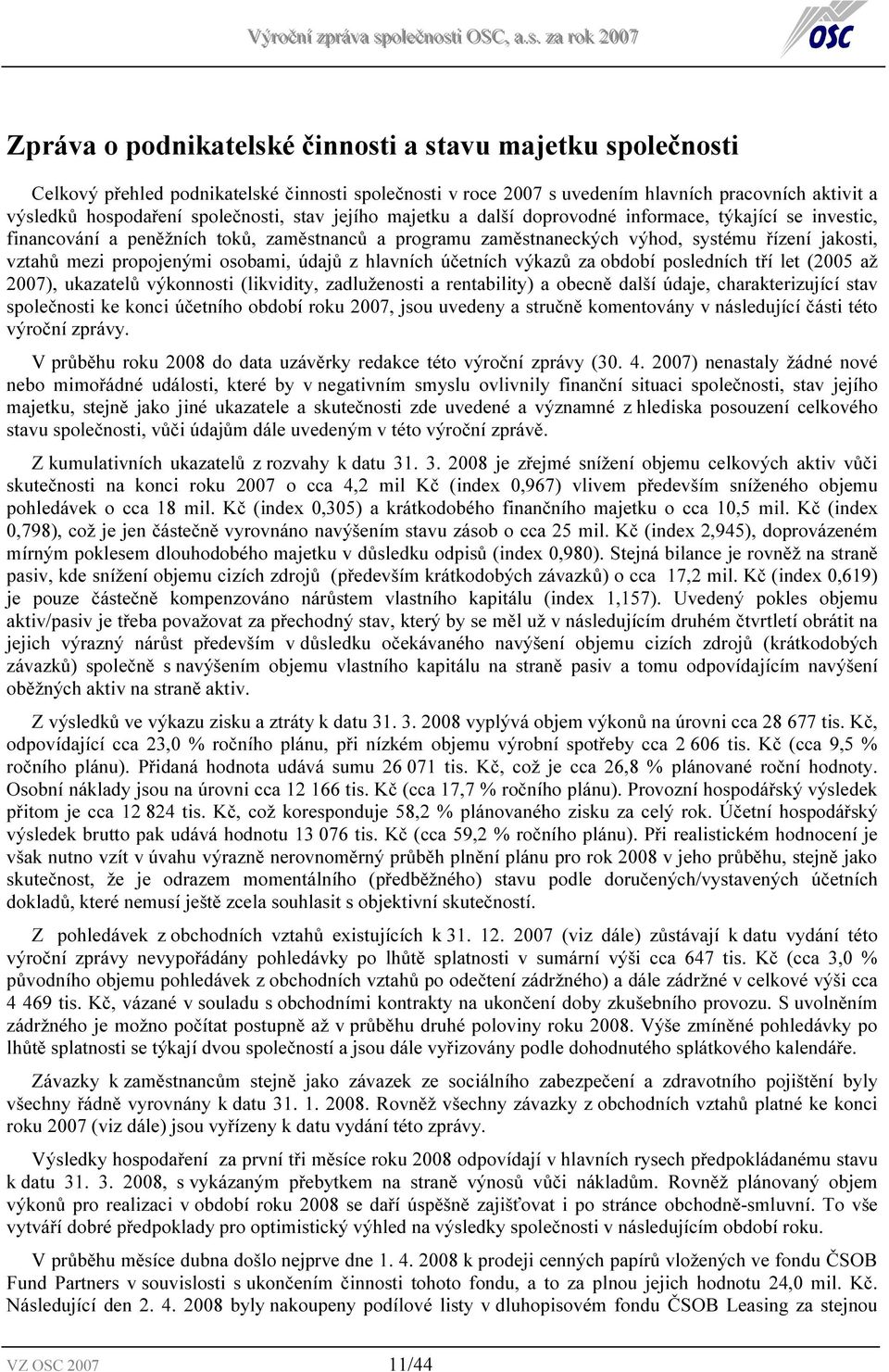 osobami, údajů z hlavních účetních výkazů za období posledních tří let (2005 až 2007), ukazatelů výkonnosti (likvidity, zadluženosti a rentability) a obecně další údaje, charakterizující stav