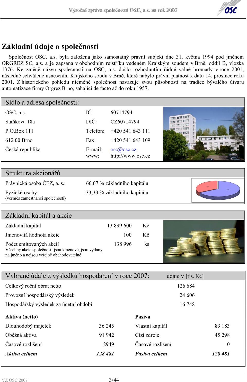 prosince roku 2001. Z historického pohledu nicméně společnost navazuje svou působností na tradice bývalého útvaru automatizace firmy Orgrez Brno, sahající de facto až do roku 1957.