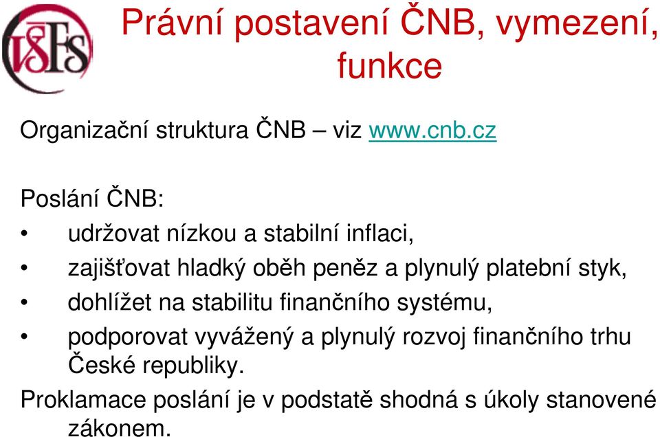 plynulý platební styk, dohlížet na stabilitu finančního systému, podporovat vyvážený a