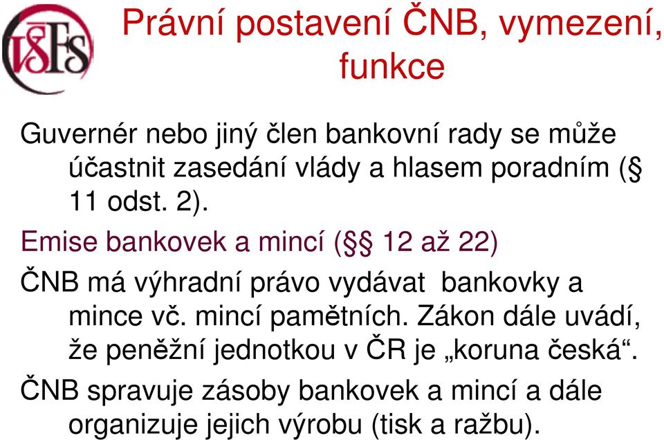 Emise bankovek a mincí ( 12 až 22) ČNB má výhradní právo vydávat bankovky a mince vč.