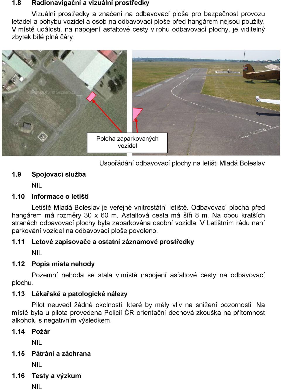 10 Informace o letišti Uspořádání odbavovací plochy na letišti Mladá Boleslav Letiště Mladá Boleslav je veřejné vnitrostátní letiště. Odbavovací plocha před hangárem má rozměry 30 x 60 m.