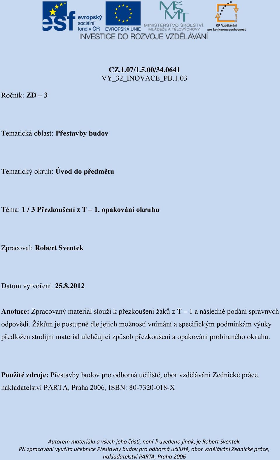 2012 Anotace: Zpracovaný materiál slouží k přezkoušení žáků z T 1 a následně podání správných odpovědí.