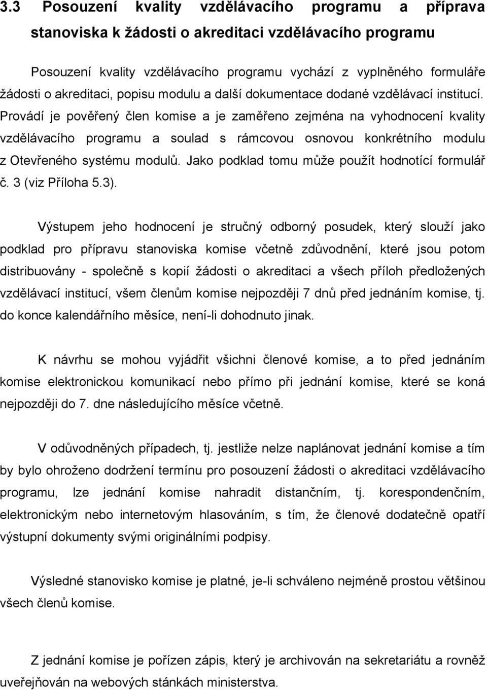 Provádí je pověřený člen komise a je zaměřeno zejména na vyhodnocení kvality vzdělávacího programu a soulad s rámcovou osnovou konkrétního modulu z Otevřeného systému modulů.