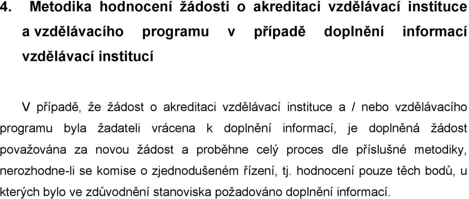 doplnění informací, je doplněná žádost považována za novou žádost a proběhne celý proces dle příslušné metodiky, nerozhodne-li