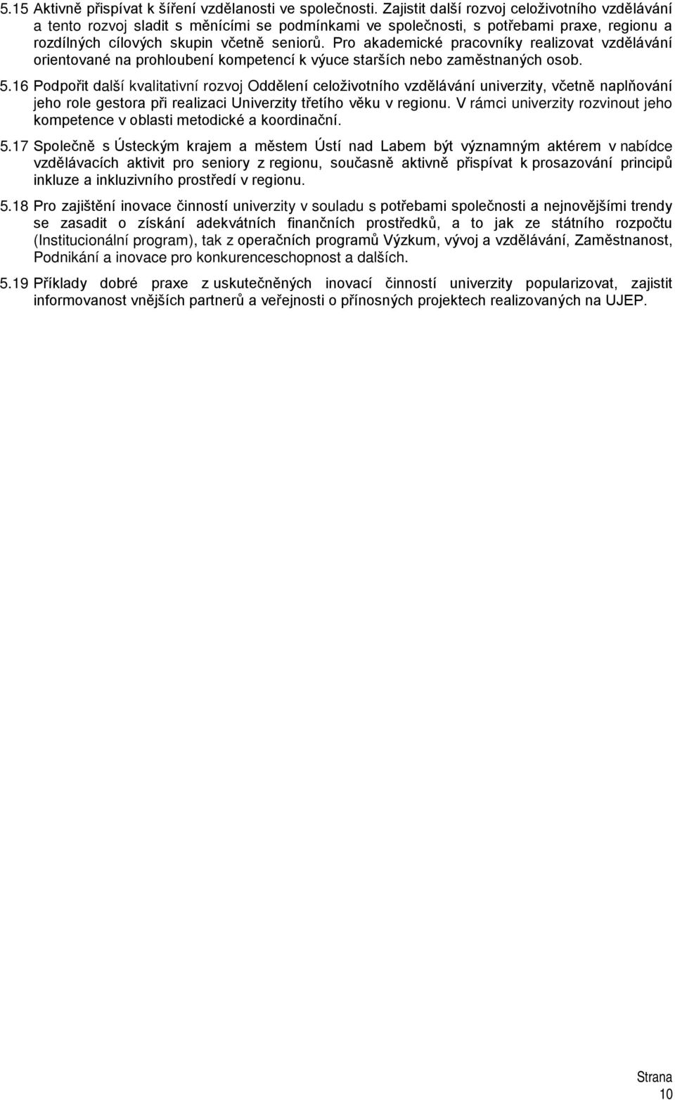 Pro akademické pracovníky realizovat vzdělávání orientované na prohloubení kompetencí k výuce starších nebo zaměstnaných osob. 5.