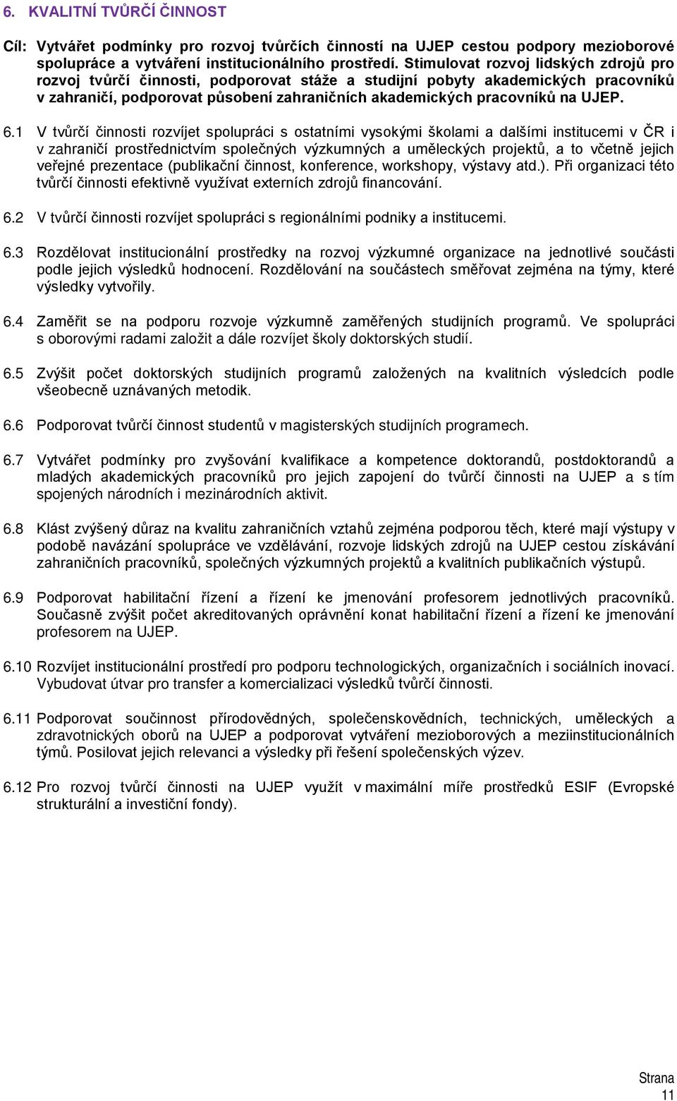 6.1 V tvůrčí činnosti rozvíjet spolupráci s ostatními vysokými školami a dalšími institucemi v ČR i v zahraničí prostřednictvím společných výzkumných a uměleckých projektů, a to včetně jejich veřejné