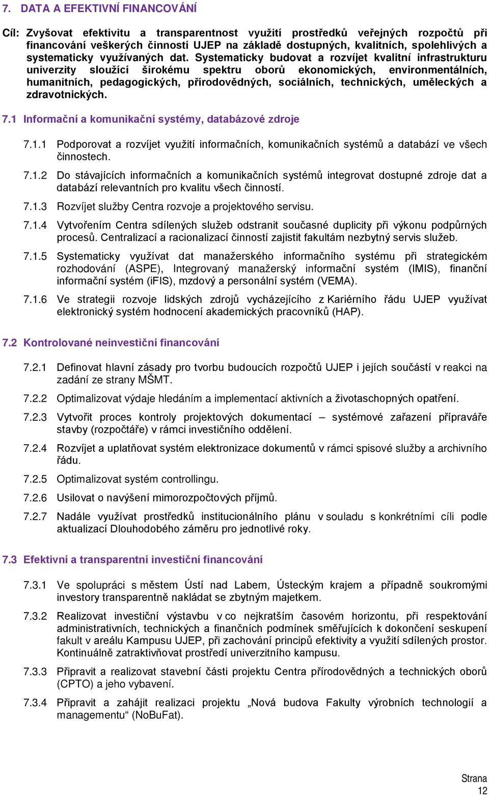 Systematicky budovat a rozvíjet kvalitní infrastrukturu univerzity sloužící širokému spektru oborů ekonomických, environmentálních, humanitních, pedagogických, přírodovědných, sociálních,