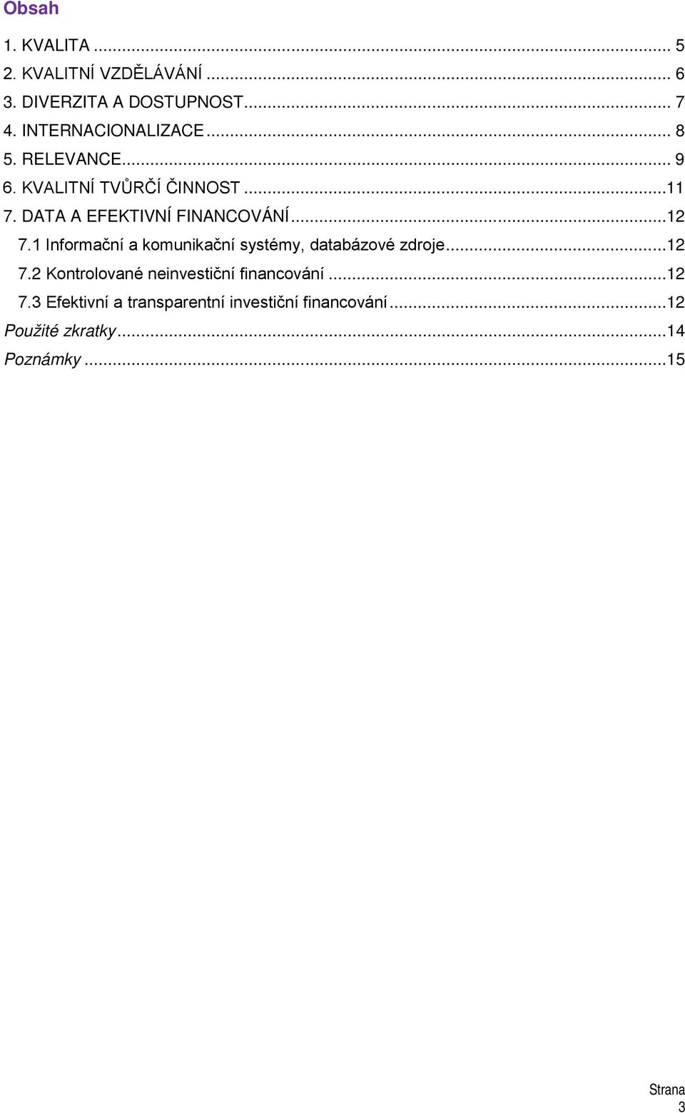 DATA A EFEKTIVNÍ FINANCOVÁNÍ...12 7.1 Informační a komunikační systémy, databázové zdroje...12 7.2 Kontrolované neinvestiční financování.