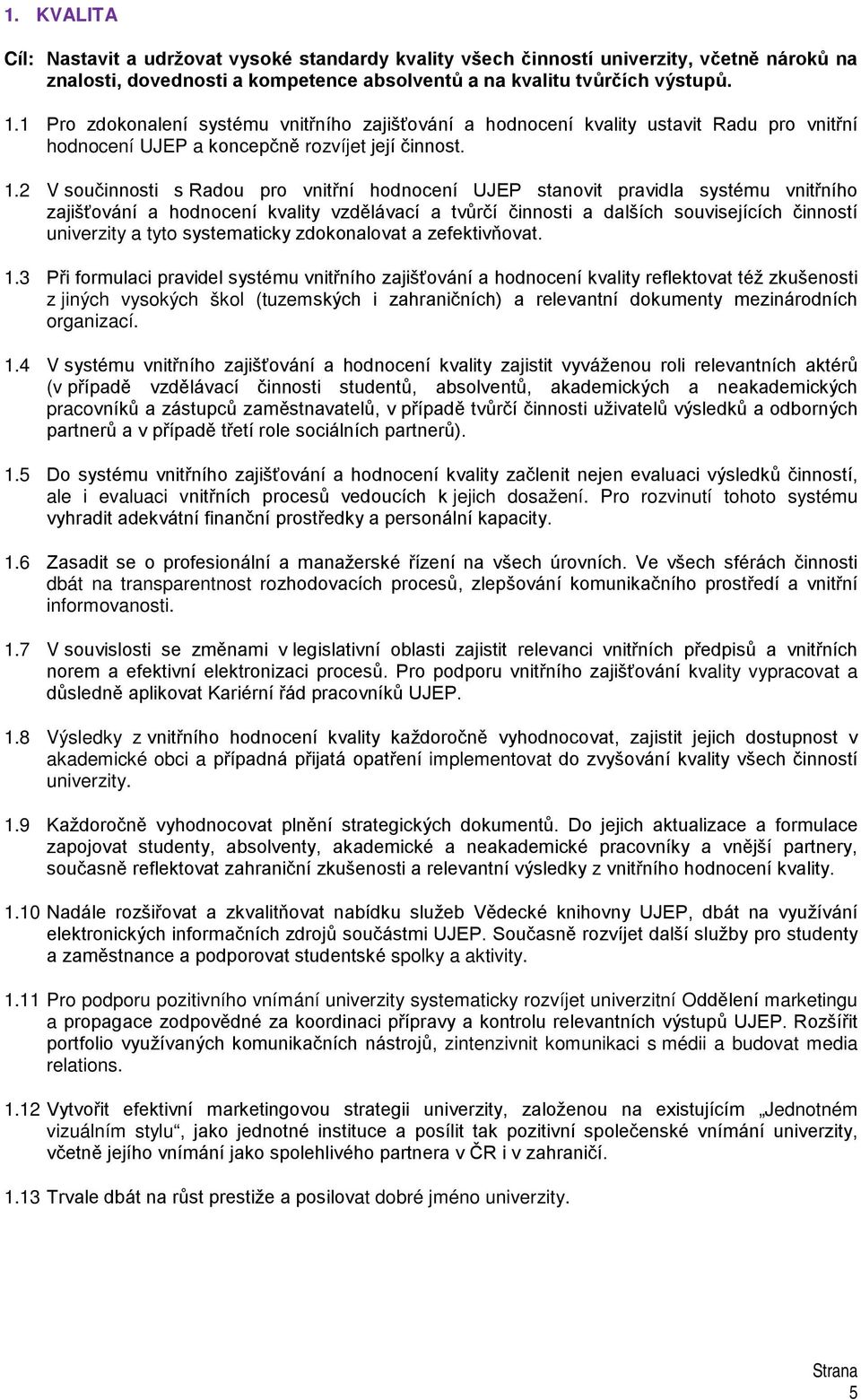 2 V součinnosti s Radou pro vnitřní hodnocení UJEP stanovit pravidla systému vnitřního zajišťování a hodnocení kvality vzdělávací a tvůrčí činnosti a dalších souvisejících činností univerzity a tyto