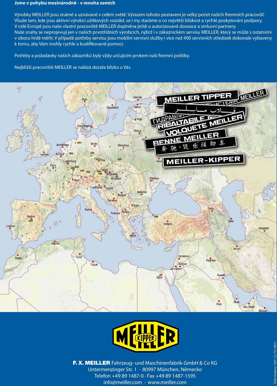 V celé Evropě jsou naše vlastní pracoviště MEILLER doplněna ještě o autorizované dovozce a smluvní partnery.