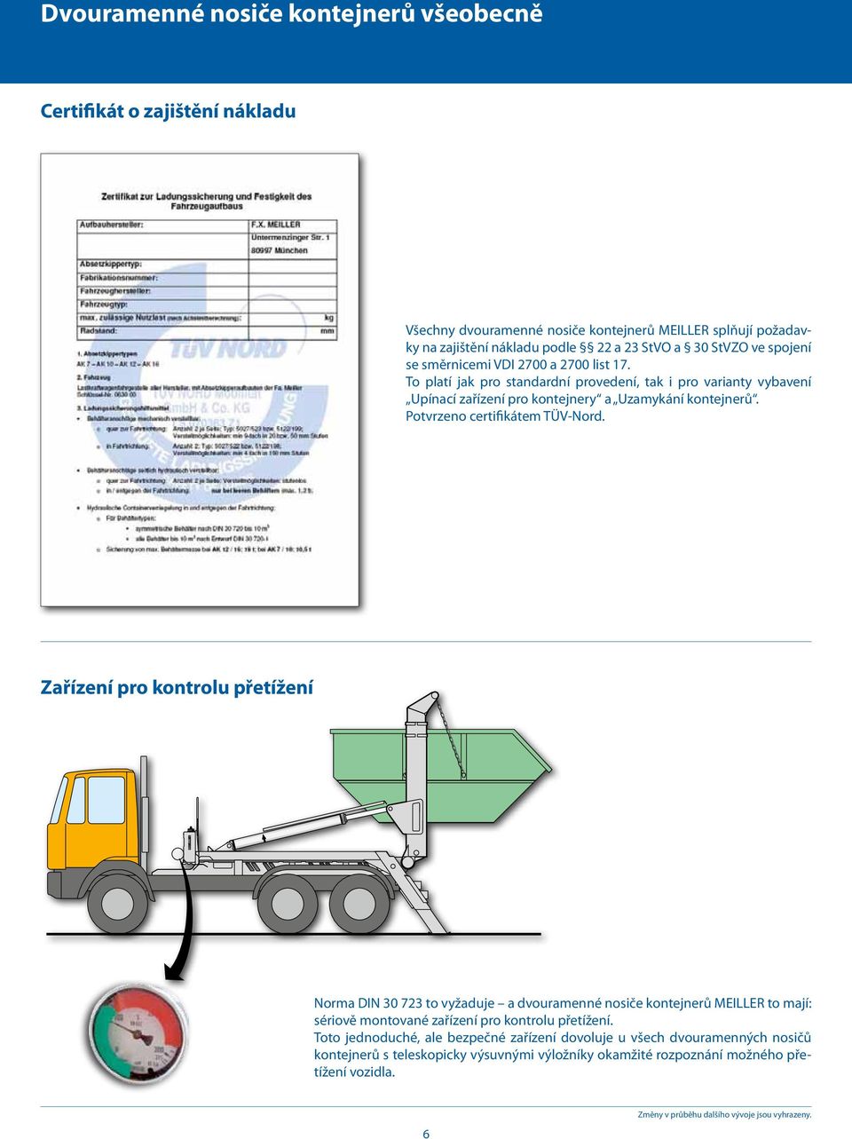 Potvrzeno certifikátem TÜV-Nord. Zařízení pro kontrolu přetížení Norma DIN 30 723 to vyžaduje a dvouramenné nosiče kontejnerů MEILLER to mají: sériově montované zařízení pro kontrolu přetížení.